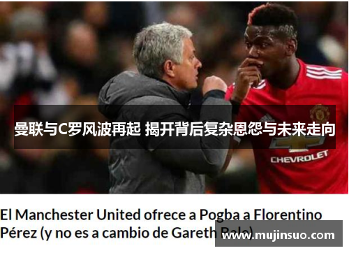 曼联与C罗风波再起 揭开背后复杂恩怨与未来走向