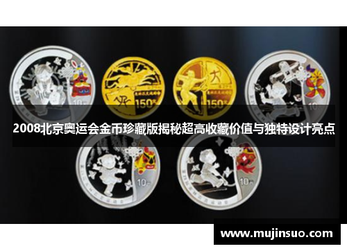 2008北京奥运会金币珍藏版揭秘超高收藏价值与独特设计亮点
